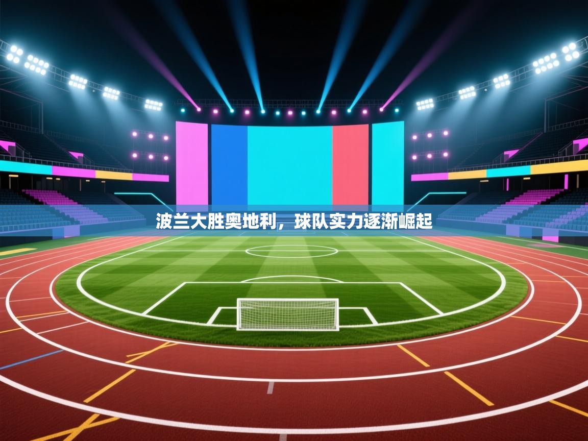 波兰大胜奥地利,球队实力逐渐崛起 第2张