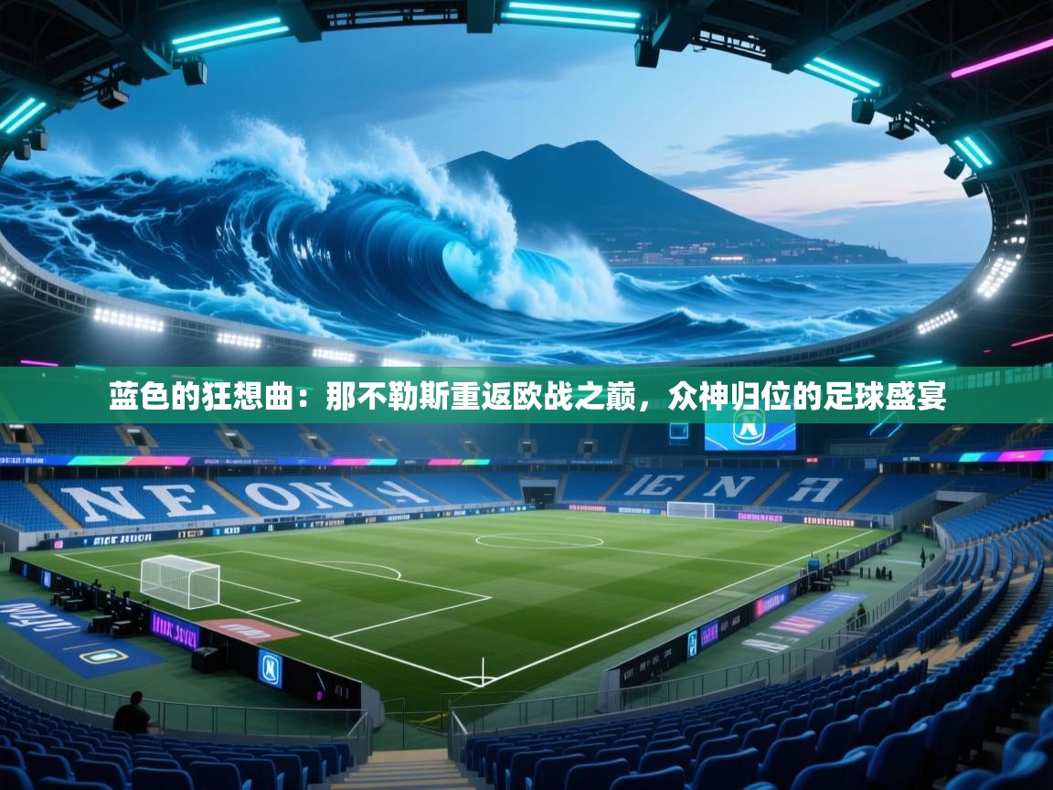 蓝色的狂想曲:那不勒斯重返欧战之巅,众神归位的足球盛宴 第1张