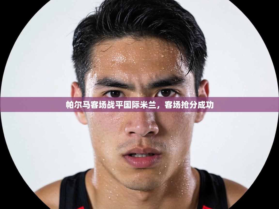 帕尔马客场战平国际米兰，客场抢分成功  第2张