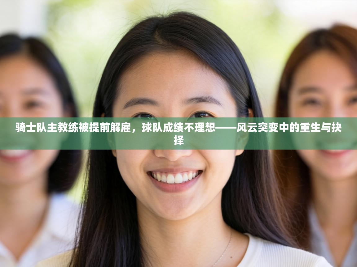 骑士队主教练被提前解雇,球队成绩不理想——风云突变中的重生与抉择 第2张